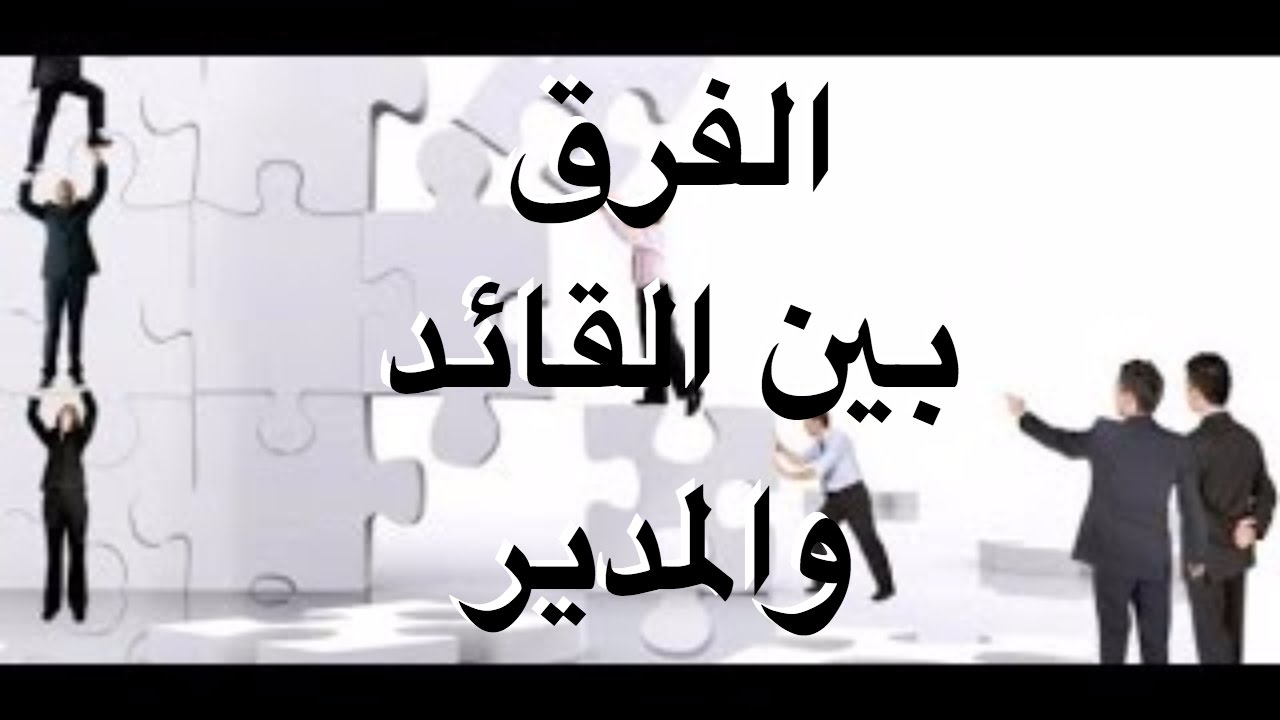 الفرق بين القائد والمدير , كيف تفرق بين القادة و المديرين